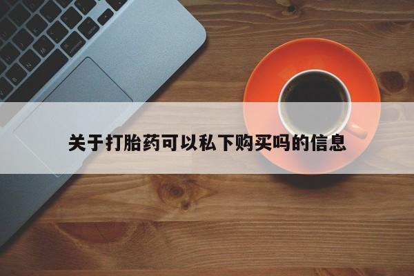 购买打胎药私人微信关于打胎药可以私下购买吗的信息