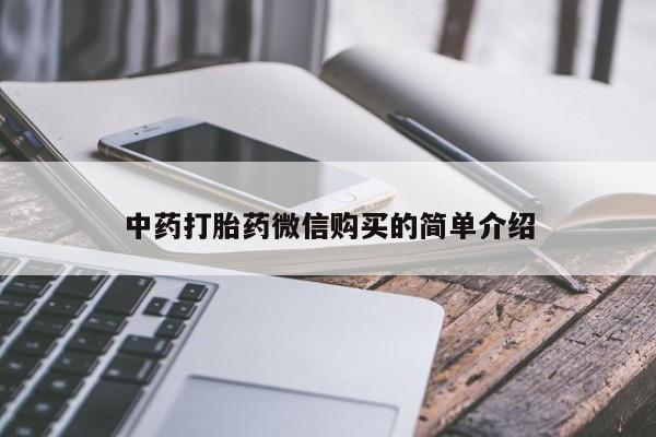 购买打胎药私人微信中药打胎药微信购买的简单介绍