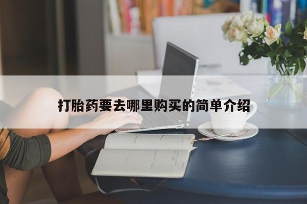 购买打胎药私人微信打胎药要去哪里购买的简单介绍