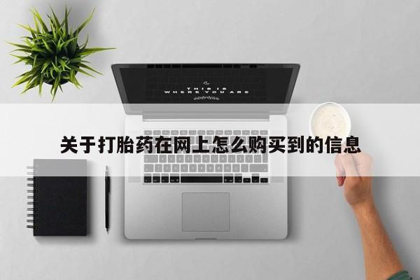 购买打胎药私人微信关于打胎药在网上怎么购买到的信息