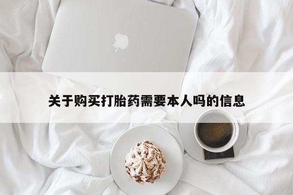 购买打胎药私人微信关于购买打胎药需要本人吗的信息