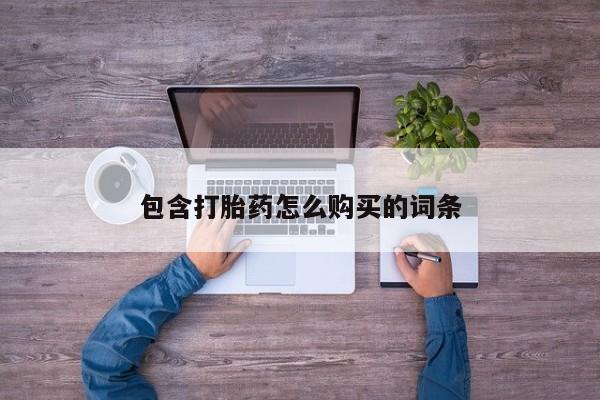 购买打胎药私人微信包含打胎药怎么购买的词条
