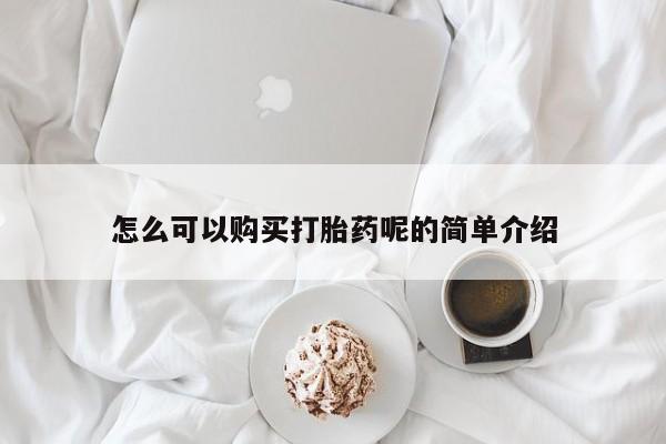 购买打胎药私人微信怎么可以购买打胎药呢的简单介绍