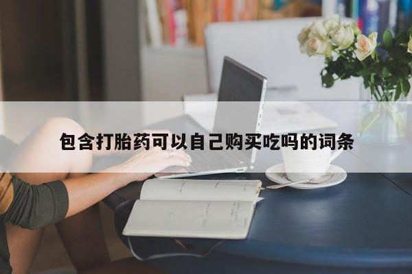购买打胎药私人微信包含打胎药可以自己购买吃吗的词条