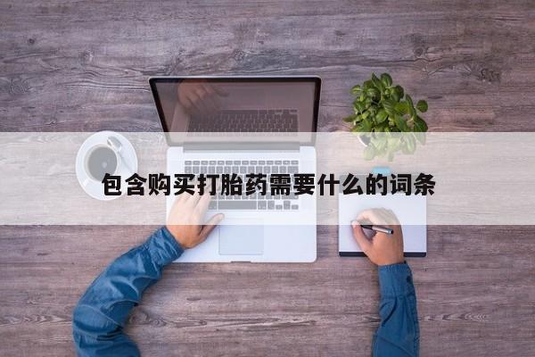 购买打胎药私人微信包含购买打胎药需要什么的词条