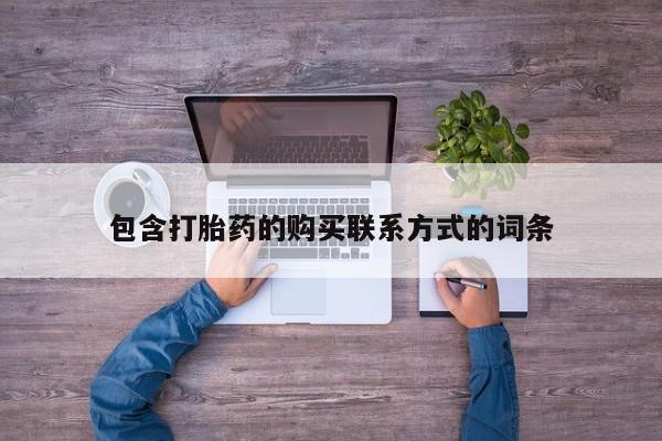购买打胎药私人微信包含打胎药的购买联系方式的词条